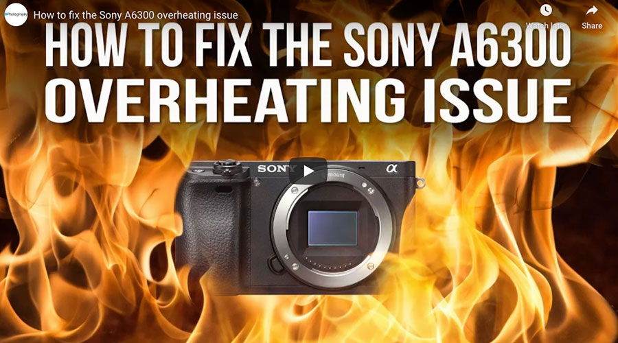 Overheating issue in the Sony A6300
